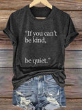 Women's If you can't be kind,be quiet. T-shiirt